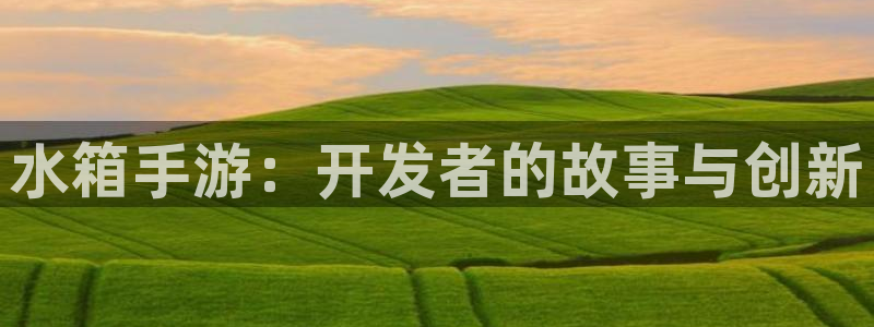 火狐电竞预测网最新版本更新内容：水箱手游：开发者的故事与创新