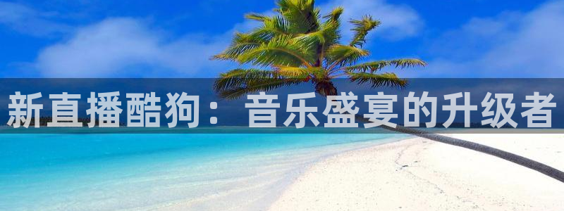 看五星体育直播的app：新直播酷狗：音乐盛宴的升级者