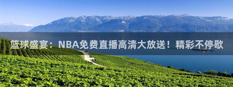 手机哪里可以看五星体育直播：篮球盛宴：NBA免费直播高清大放送！精彩不停歇